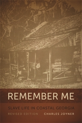 Remember Me: Slave Life in Coastal Georgia, REV. Ed. by Charles Joyner