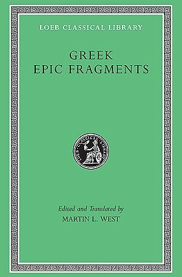Greek Epic Fragments: From the Seventh to the Fifth Centuries B.C. by Martin L. West