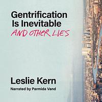 Gentrification is Inevitable and Other Lies by Leslie Kern