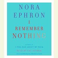 I Remember Nothing: and Other Reflections by Nora Ephron