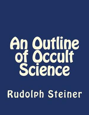 An Outline of Occult Science by Rudolf Steiner