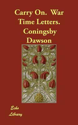 Carry On. War Time Letters. by Coningsby Dawson