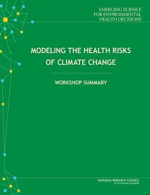 Modeling the Health Risks of Climate Change: Workshop Summary by Division on Earth and Life Studies, Board on Life Sciences, National Research Council