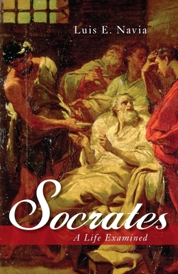 Socrates: A Life Examined by Luis E. Navia