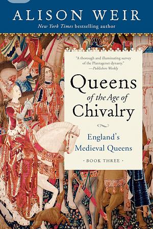 Queens of the Age of Chivalry by Alison Weir