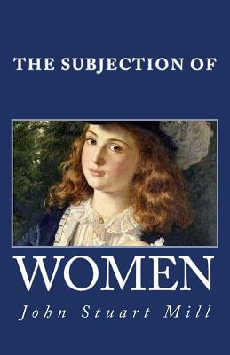 The Subjection of Women by John Stuart Mill