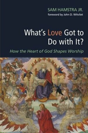 What's Love Got to Do with It? by Sam Jr Hamstra, John D. Witvliet