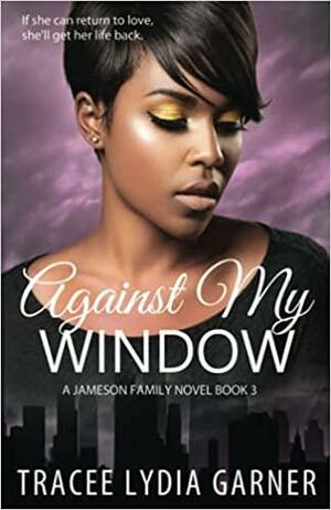 Against My Window: by Tracee Lydia Garner