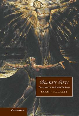 Blake's Gifts: Poetry and the Politics of Exchange by Sarah Haggarty
