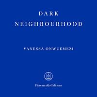 Dark Neighbourhood by Vanessa Onwuemezi