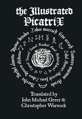 The Illustrated Picatrix: The Complete Occult Classic Of Astrological Magic by Christopher Warnock, John Michael Greer