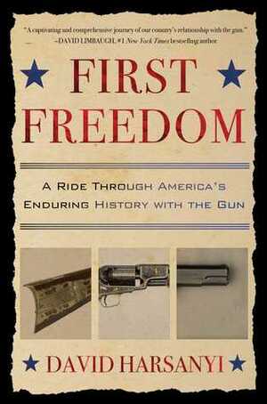 First Freedom: A Ride Through America's Enduring History with the Gun by David Harsanyi