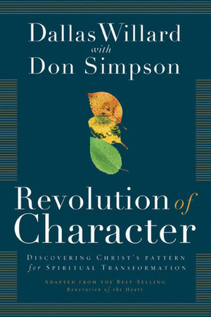 Revolution of Character: Discovering Christ's Pattern for Spiritual Transformation by Carol J. Kent, Donald Simpson, Dallas Willard