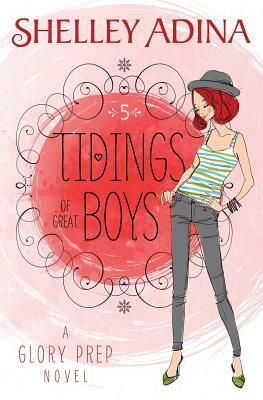 Tidings of Great Boys: A Glory Prep novel by Shelley Adina