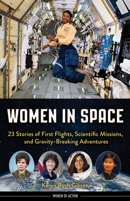 Women in Space: 23 Stories of First Flights, Scientific Missions, and Gravity-Breaking Adventures by Karen Bush Gibson