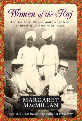 Women of the Raj: The Mothers, Wives, and Daughters of the British Empire in India by Margaret MacMillan
