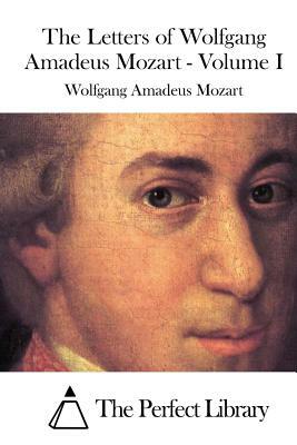 The Letters of Wolfgang Amadeus Mozart - Volume I by Wolfgang Amadeus Mozart