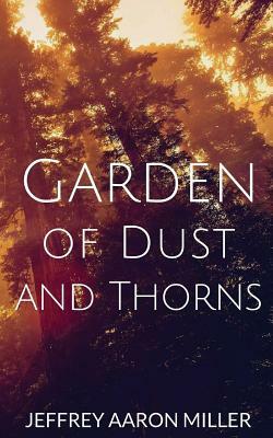 Garden of Dust and Thorns by Jeffrey Aaron Miller