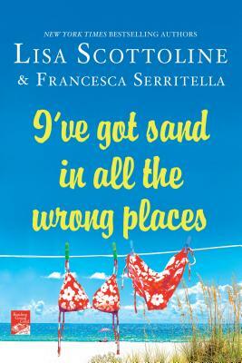 I've Got Sand in All the Wrong Places by Lisa Scottoline, Francesca Serritella