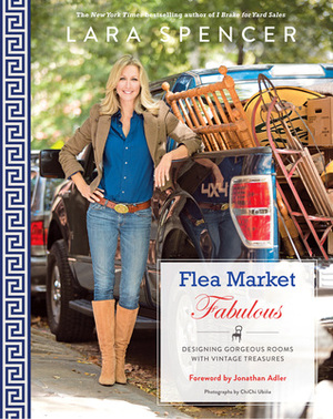 Flea Market Fabulous: Designing Gorgeous Rooms with Vintage Treasures by Jonathan Adler, ChiChi Ubiña, Lara Spencer