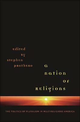A Nation of Religions: The Politics of Pluralism in Multireligious America by Stephen R. Prothero