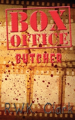 Box Office Butcher: Smash Hit by R. W. K. Clark