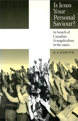 Is Jesus Your Personal Saviour?: In Search of Canadian Evangelicalism in the 1990s by George A. Rawlyk