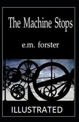 The Machine Stops Illustrated by E.M. Forster