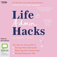 Life Admin Hacks by Mia Northrop, Dinah Rowe-Roberts
