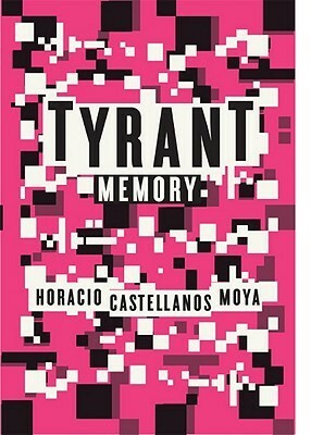 Tyrant Memory by Katherine Silver, Horacio Castellanos Moya