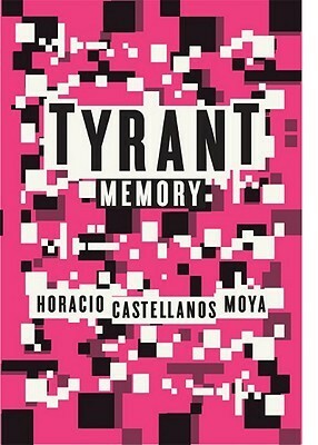 Tyrant Memory by Horacio Castellanos Moya, Katherine Silver