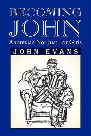 Becoming John: Anorexia's Not Just for Girls by John Evans
