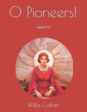 O Pioneers!: Large Print by Willa Cather