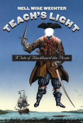 Teach S Light: A Tale of Blackbeard the Pirate by Nell Wise Wechter