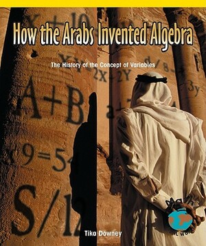 How the Arabs Invented Algebra: The History of the Concept of Variables by Tika Downey