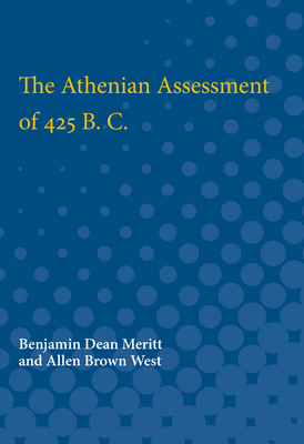 The Athenian Assessment of 425 B. C. by Benjamin Meritt, Allen West