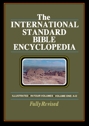 The International Standard Bible Encyclopedia, Volume I: A-D by Geoffrey William Bromiley