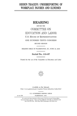 Hidden tragedy: underreporting of workplace injuries and illnesses by United S. Congress, Committee on Education and Labo (house), United States House of Representatives