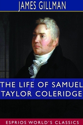 The Life of Samuel Taylor Coleridge (Esprios Classics) by James Gillman