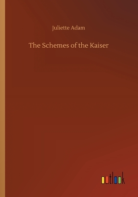 The Schemes of the Kaiser by Juliette Adam