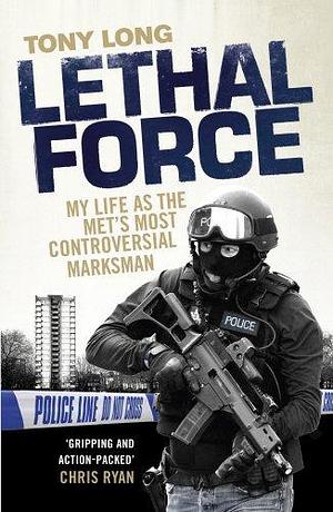 Lethal Force: My Life As the Met s Most Controversial Marksman by Tony Long, Tony Long