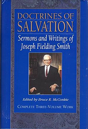 Doctrines of Salvation: Sermons and Writings of Joseph Fielding Smith ; Complete Three-volume Work by Bruce R. McConkie