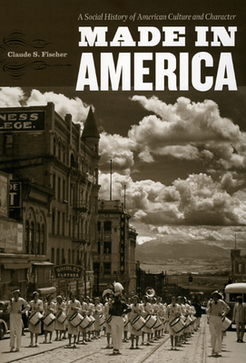 Made in America: A Social History of American Culture and Character by Claude S. Fischer