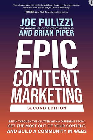 Epic Content Marketing, Second Edition: Break Through the Clutter with a Different Story, Get the Most Out of Your Content, and Build a Community in Web3 by Joe Pulizzi