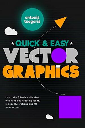 Quick and Easy Vector Graphics by Antonis Tsagaris