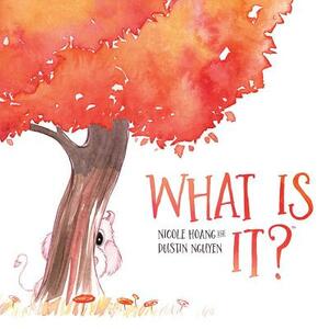 What Is It? by Nicole Hoang