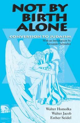 Not by Birth Alone: Conversion to Judaism by Walter Jacob, Walter Homolka, Esther Seidel