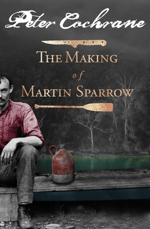 The Making of Martin Sparrow by Peter Cochrane