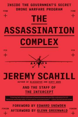 The Assassination Complex: Inside the Government's Secret Drone Warfare Program by The Staff of the Intercept, Jeremy Scahill