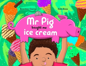 Mr. Pig Bought Me Ice Cream by Brandon Garcia